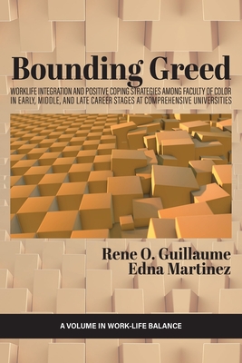 Bounding Greed: Worklife Integration and Positive Coping Strategies Among Faculty of Color in Early, Middle, and Late Career Stages at Comprehensive Universities - Guillaume, Rene O (Editor), and Martinez, Edna (Editor)