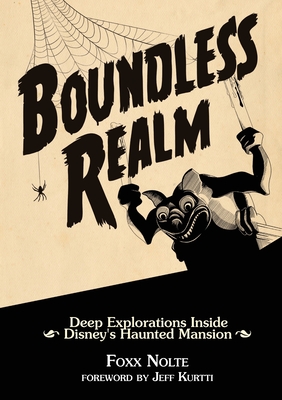 Boundless Realm: Deep Explorations Inside Disney's Haunted Mansion - Nolte, Foxx, and Kurtti, Jeff (Foreword by)