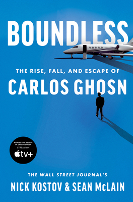 Boundless: The Rise, Fall, and Escape of Carlos Ghosn - Kostov, Nick, and McLain, Sean