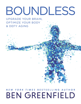 Boundless: Upgrade Your Brain, Optimize Your Body & Defy Aging - Greenfield, Ben