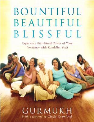 Bountiful Beautiful Blissful: Experience the Natural Power of Pregnancy and Birth with Kundalini Yoga - Khalsa, Gurmukh Kaur