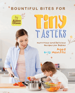 Bountiful Bites for Tiny Tasters: Nutritious and Delicious Recipes for Babies Aged 9-12 Months