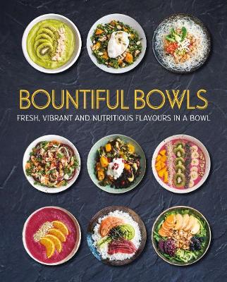 Bountiful Bowls: Fresh, Vibrant and Nutritious Flavours in a Bowl - Love Food Editors (Editor)