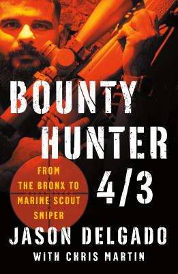 Bounty Hunter 4/3: From the Bronx to Marine Scout Sniper - Delgado, Jason, and Martin, Chris