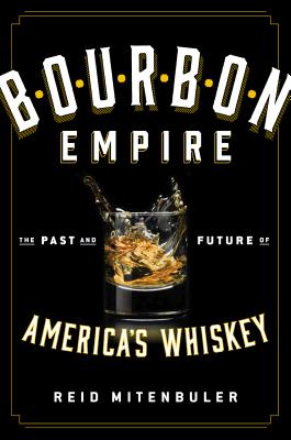 Bourbon Empire: The Past and Future of America's Whiskey - Mitenbuler, Reid