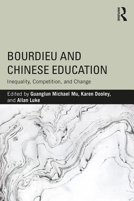 Bourdieu and Chinese Education: Inequality, Competition, and Change - Mu, Guanglun Michael (Editor), and Dooley, Karen (Editor), and Luke, Allan (Editor)