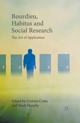 Bourdieu, Habitus and Social Research: The Art of Application - Costa, Cristina (Editor), and Murphy, Mark (Editor)