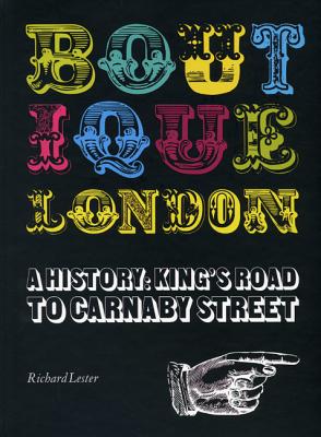 Boutique London: A History: King's Road to Carnaby Street - Lester, Richard, PH.D.