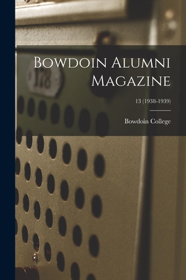 Bowdoin Alumni Magazine; 13 (1938-1939) - Bowdoin College (Creator)