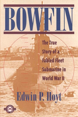 Bowfin: The True Story of a Fabled Fleet Submarine in World War II - Hoyt, Edwin P
