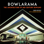 Bowlarama: The Architecture of Mid-Century Bowling