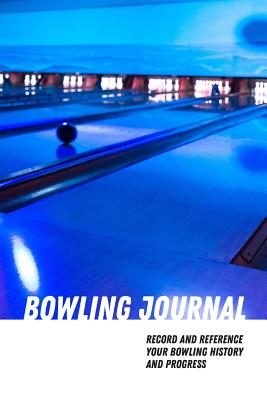 Bowling Journal: Record and Reference Your Bowling History and Progress - Graphics, Lad