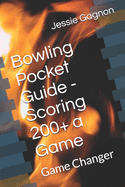 Bowling Pocket Guide - Scoring 200+ a Game: Game Changer