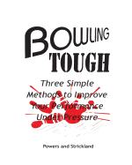 Bowling Tough: Three Simple Methods to Improve Your Performance Under Pressure