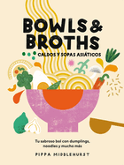 Bowls & Broths. Caldos Y Sopas Asiticos: Tu Sabroso Bol Con Dumplings, Noodles, Y Mucho Ms