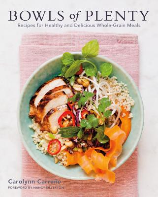 Bowls of Plenty: Recipes for Healthy and Delicious Whole-Grain Meals - Carreno, Carolynn, and Silverton, Nancy (Foreword by)