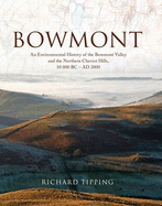 Bowmont: An Environmental History of the Bowmont Valley and the Northern Cheviot Hills, 10000 BC - AD 2000 - Tipping, Richard