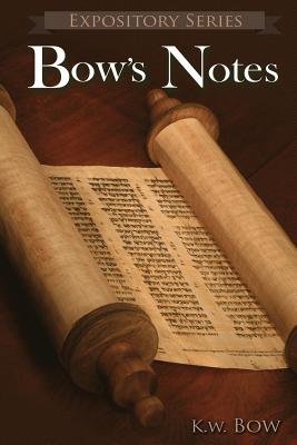 Bow's Notes: A Literary Commentary On the Study of the Bible - Bow, Kenneth W