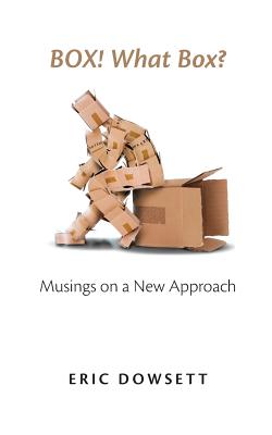 Box! What Box?: Musings on a New Approach - Dowsett, Eric, and Wallenberg, Patricia (Designer)