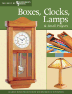 Boxes, Clocks, Lamps, and Small Projects (Best of Wwj): Over 20 Great Projects for the Home from Woodworking's Top Experts