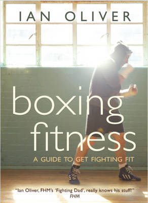 Boxing Fitness: A Guide to Get Fighting Fit - Oliver, Ian, and Drinkell, Pete (Photographer), and Torborg, Anna (Photographer)