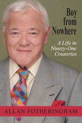 Boy from Nowhere: A Life in Ninety-One Countries - Fotheringham, Allan
