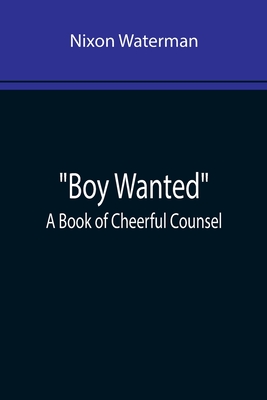 Boy Wanted: A Book of Cheerful Counsel - Waterman, Nixon