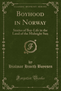 Boyhood in Norway: Stories of Boy-Life in the Land of the Midnight Sun (Classic Reprint)