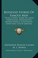 Boyhood Stories Of Famous Men: Titian, Chopin, Andre Del Sarto, Thorwaldsen, Mendelssohn, Mozart, Murillo, Stradivarius, Guido Reni, Claude Lorraine, Tintoretto And Rosa Bonheur