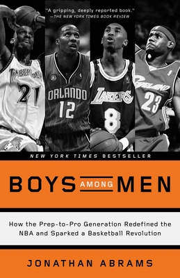 Boys Among Men: How the Prep-To-Pro Generation Redefined the NBA and Sparked a Basketball Revolution - Abrams, Jonathan