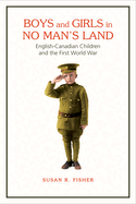 Boys and Girls in No Man's Land: English-Canadian Children and the First World War