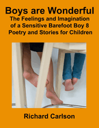 Boys are Wonderful: The Feelings and Imagination of a: Sensitive Barefoot Boy 8: Poetry and Stories for Children