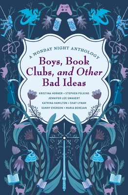 Boys, Book Clubs, and Other Bad Ideas: A Monday Night Anthology - Horner, Kristina, and Berejan, Maria, and Swagert, Jennifer Lee