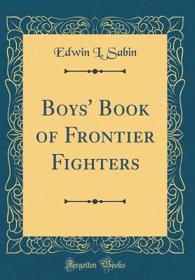 Boys' Book of Frontier Fighters (Classic Reprint) - Sabin, Edwin L