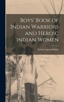 Boys' Book of Indian Warriors and Heroic Indian Women - Sabin, Edwin Legrand