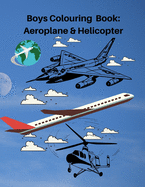 Boys Colouring Book: Aeroplane & Helicopter: High Quality Aeroplane and Helicopter Images For Boys/Teenage Boys/Kids