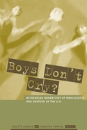 Boys Don't Cry?: Rethinking Narratives of Masculinity and Emotion in the U.S.