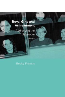 Boys, Girls and Achievement: Addressing the Classroom Issues - Francis, Becky, Professor