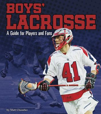 Boys' Lacrosse: A Guide for Players and Fans - Chandler, Matt