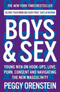 Boys & Sex: Young Men on Hook-ups, Love, Porn, Consent and Navigating the New Masculinity