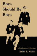 Boys Should Be Boys /; A Headmaster's Reflections - Walsh, Brian R