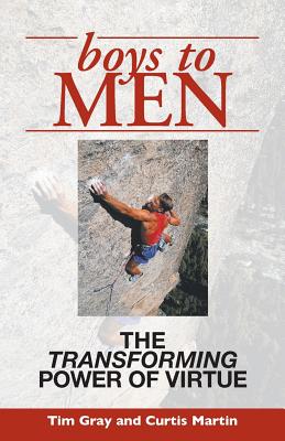 Boys to Men: The Transforming Power of Virtue - Gray, Tim, and Martin, Curtis