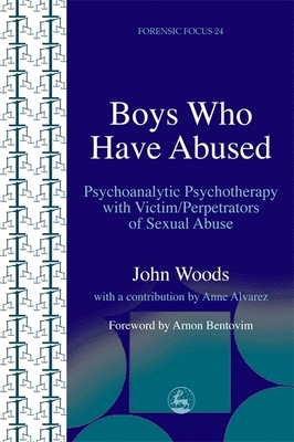 Boys Who Have Abused: Psychoanalytic Psychotherapy with Victim/Perpetrators of Sexual Abuse - Woods, John