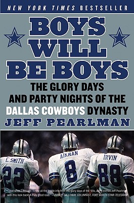 Boys Will Be Boys: The Glory Days and Party Nights of the Dallas Cowboys Dynasty - Pearlman, Jeff