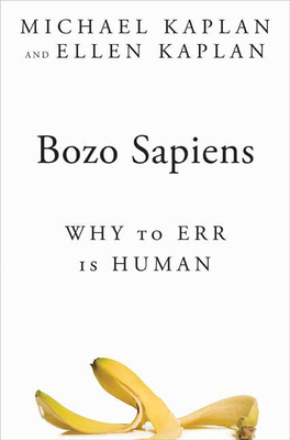 Bozo Sapiens: Why to Err Is Human - Kaplan, Michael, and Kaplan, Ellen