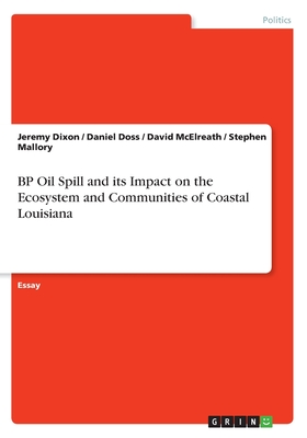 BP Oil Spill and its Impact on the Ecosystem and Communities of Coastal Louisiana - Dixon, Jeremy, and Mallory, Stephen, and Doss, Daniel