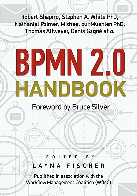 BPMN 2.0 Handbook - Silver, Bruce (Introduction by), and Fischer, Layna (Editor), and White, Stephen A, PhD (Contributions by)