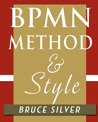 Bpmn Method and Style: A Levels-Based Methodology for Bpm Process Modeling and Improvement Using Bpmn 2.0 - Silver, Bruce