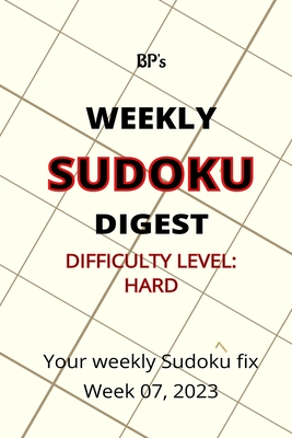 Bp's Weekly Sudoku Digest - Difficulty Hard - Week 07, 2023 - Pritchard, Benjamin