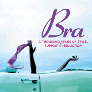 Bra: A Thousand Years of Style, Support and Seduction